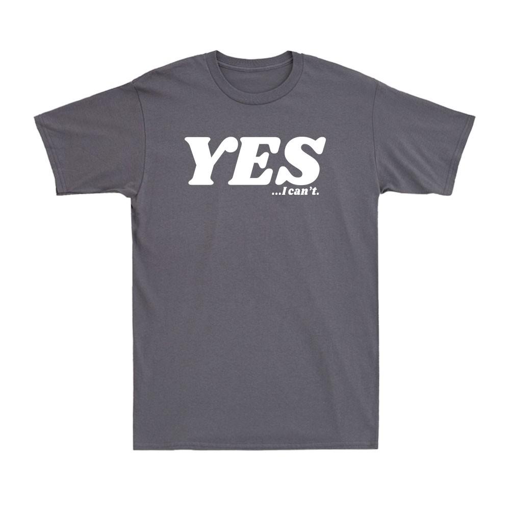 Yes I Can t Funny Saying Anti Motivational Joke Sarcastic Novelty Men s T-Shirt S