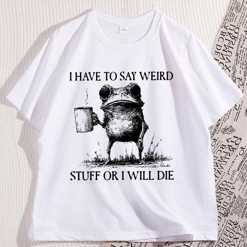 I Have To Say Weird TShirt Funny Cotton Short Sleeve Humor T Shirt Frog Unhinged  Tshirt Men Women High Quality Comfortable