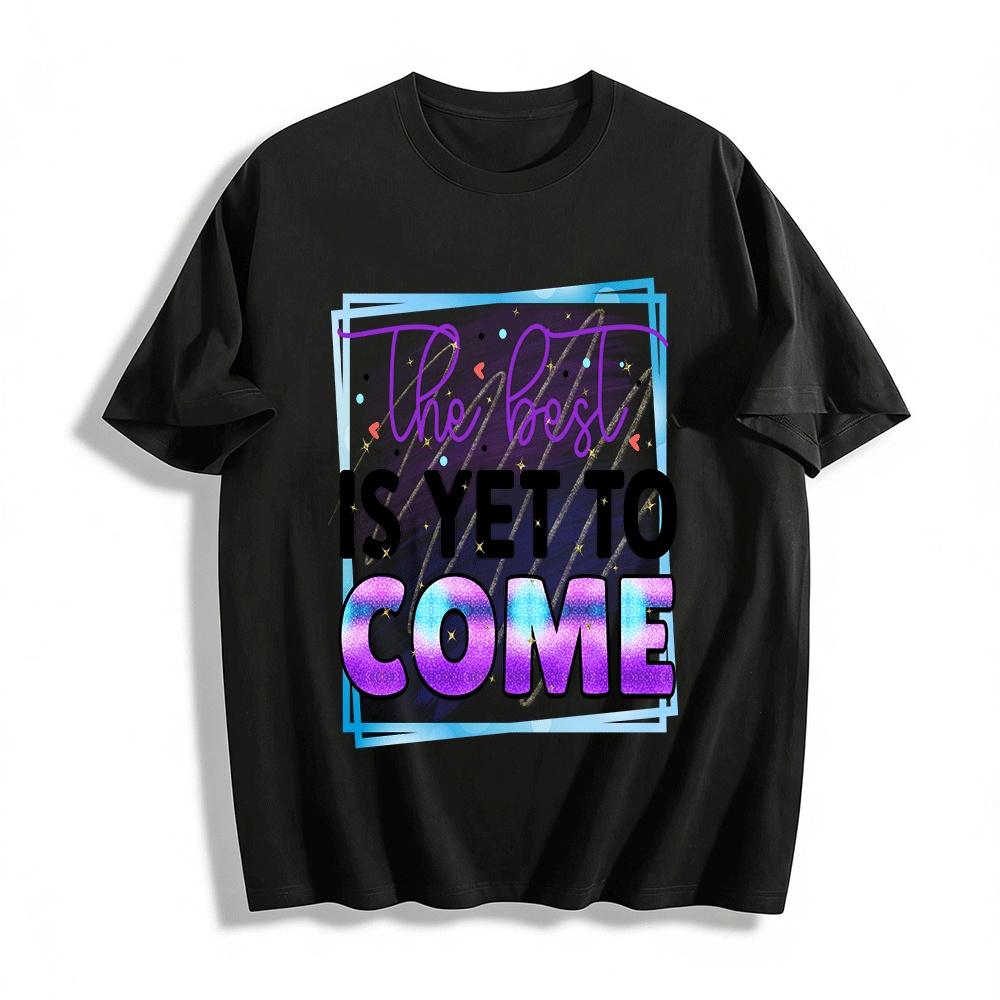 

The Best Is Yet To Come Inspirational Graphic Tee For Men And Women T Pure cotton T-shirt XXS