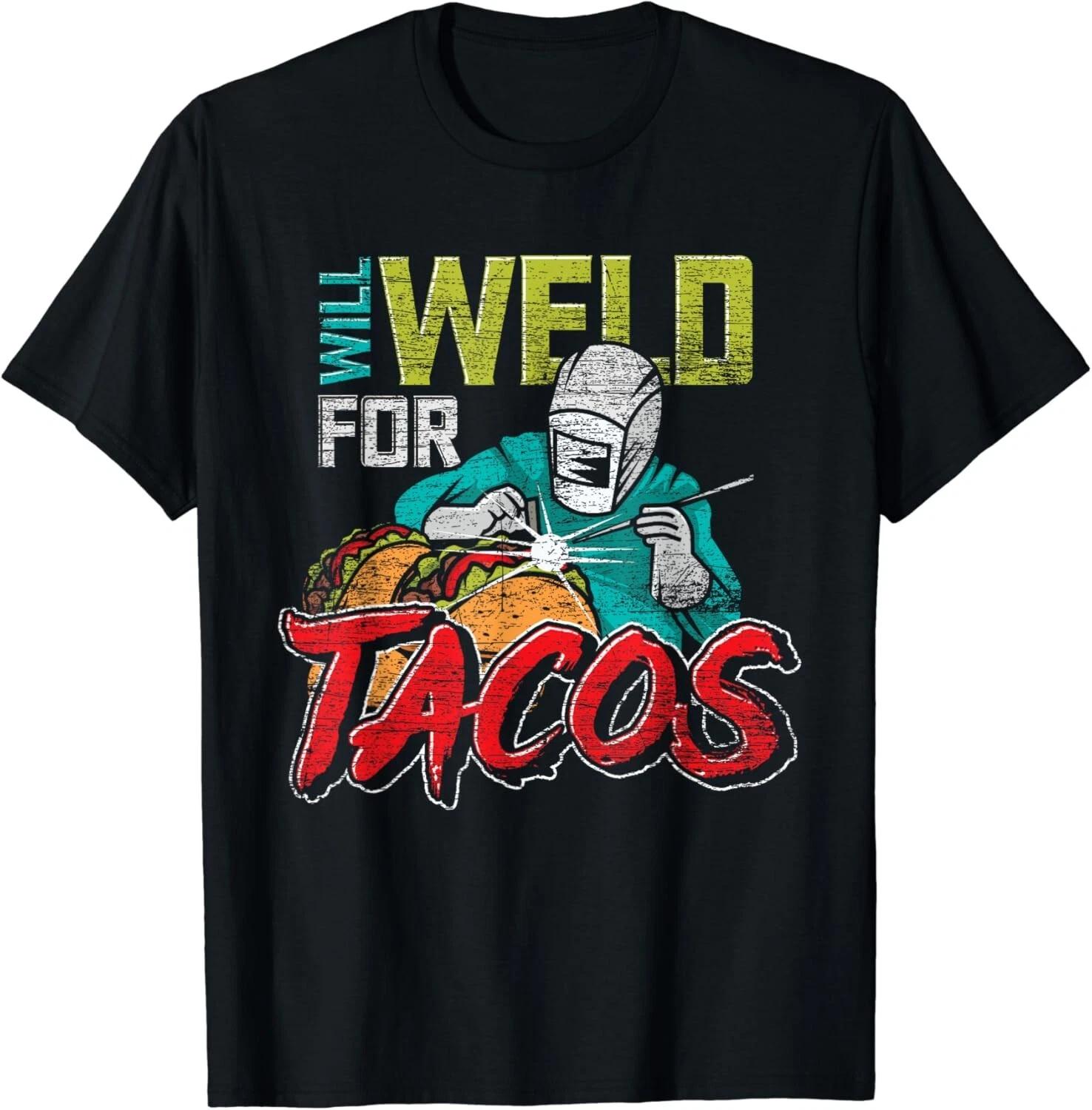 

Funny Mexican Food Lover Welder Will Weld For Tacos Welding Gift Unisex T-Shirt 4XL