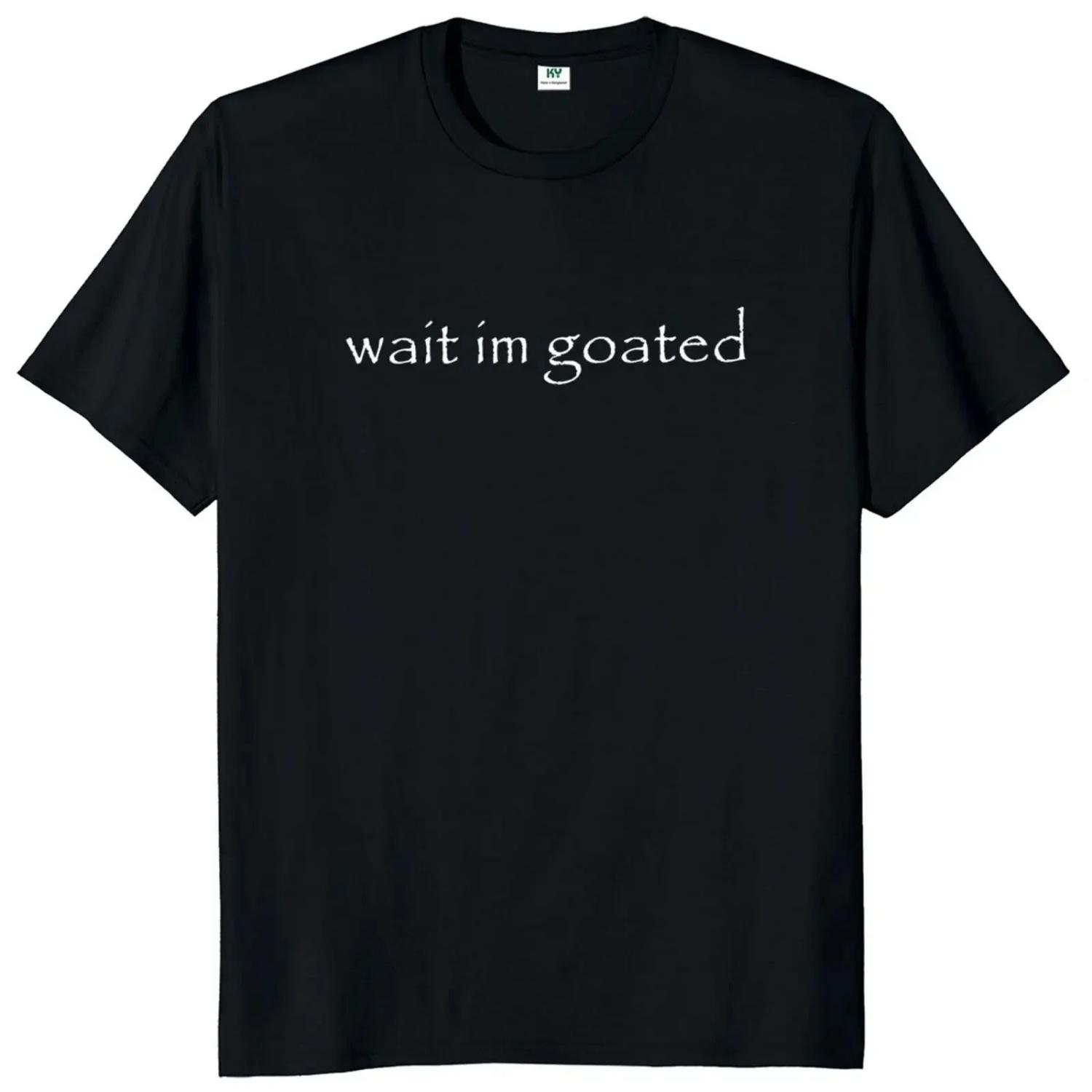 

2025 new model Wait I m Goated Women T Shirt FunnyTrend Y2k Short Sleeve O-neck Unisex Summer Casual Female T-shirts S чёрный