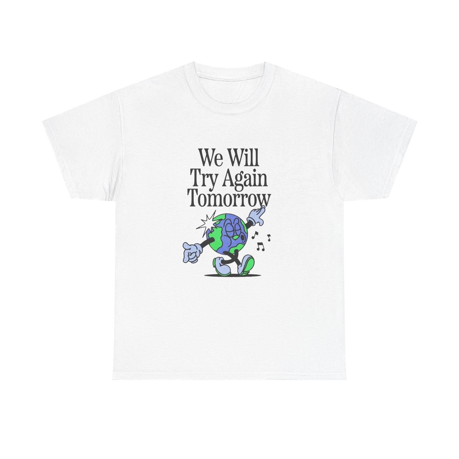 We Will Try Again Tomorrow World Graphic T Shirt Mens Womens Tees Top Unisex Heavy Cotton Tee 3XL