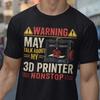 3D Printer Warning Shirt, Maker Hobbyist Humor Tee, 3D Printing Enthusiast Gift