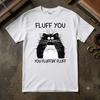 Fluff You You Fluffin Fluff Graphic T-Shirt Funny Sarcastic Cute Pet Humor Tee