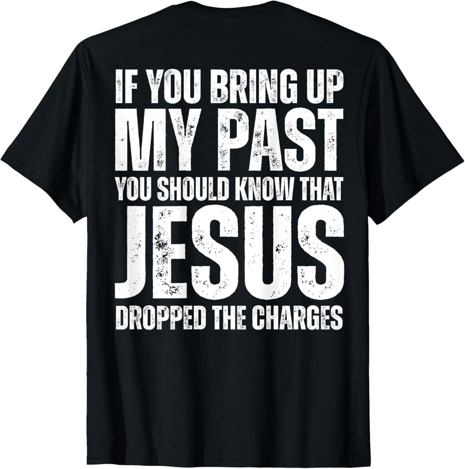 If You Bring Up My Past You Should Know That Jesus (on back) unisex T-Shirt Mens Womens Tees Top 3XL