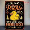 Humorous Rubber Duck Metal Sign - "You Can't Trust People Who Don't Like Rubber Ducks" -  Style Wall Art,  , Rustic Iron Deco