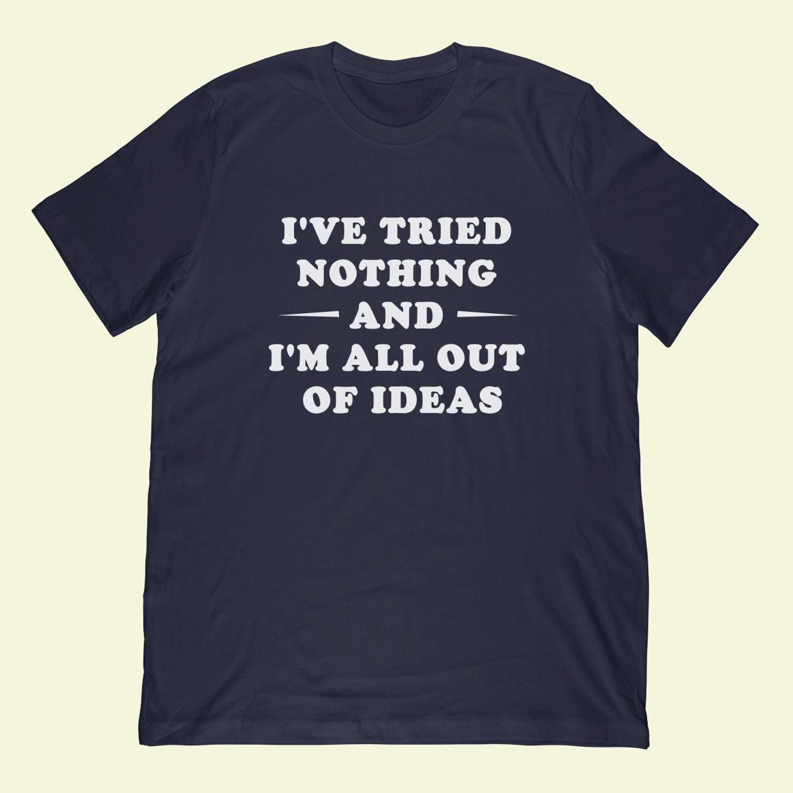 I ve Tried Nothing And I m All Out Of Ideas T-Shirt | Apathetic Do Nothing Quote L