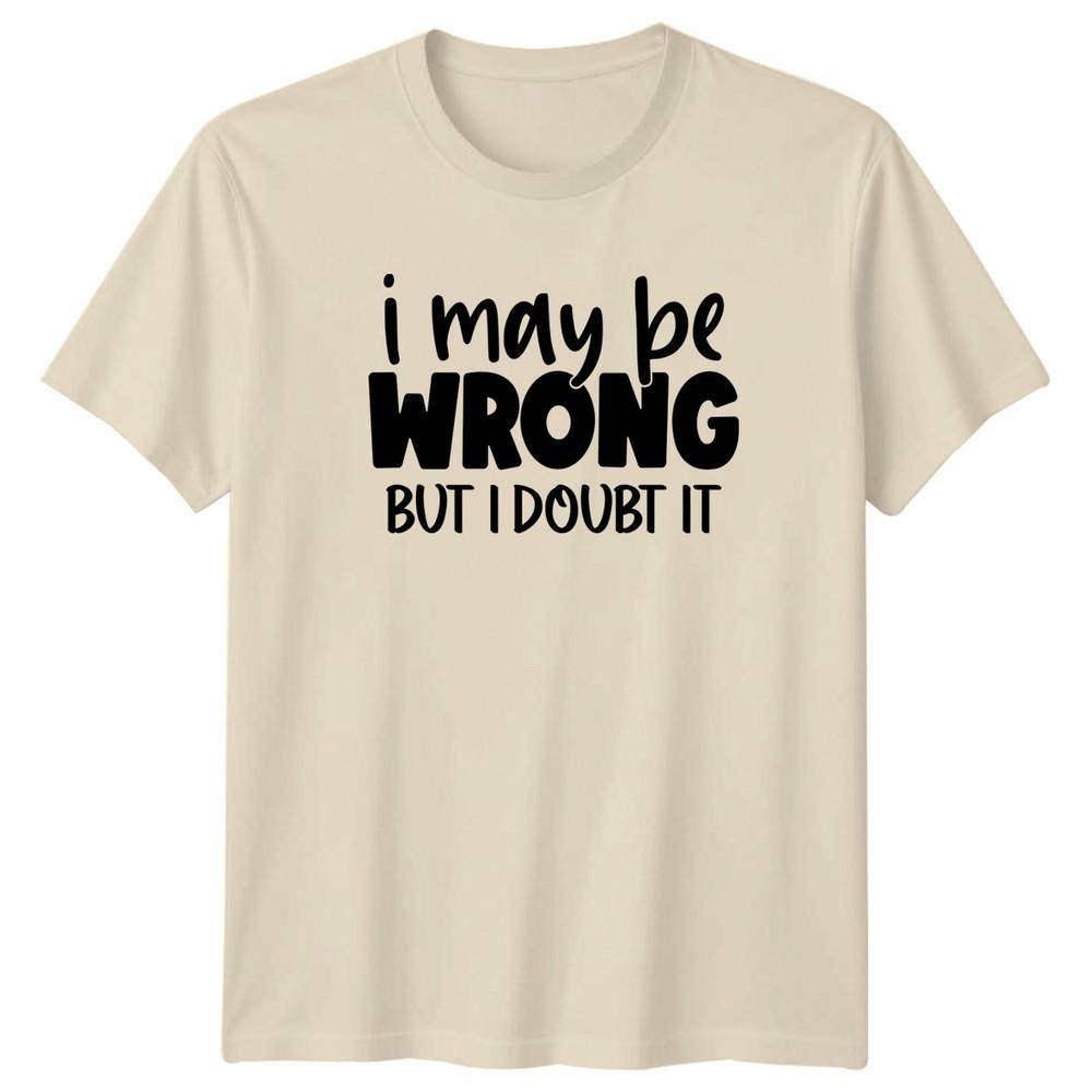 I May Be Wrong But I Doubt TShirt Sarcasm Attitude Humor