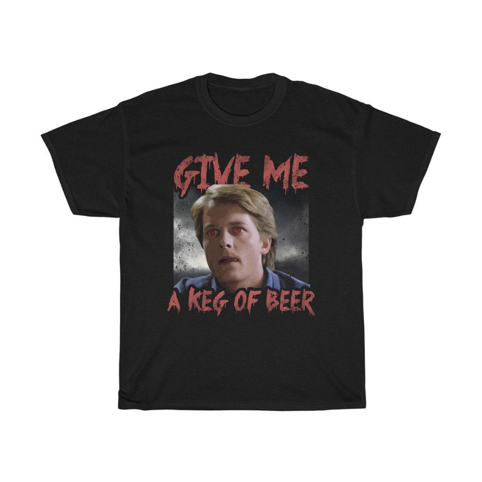 Give Me A Keg Of Beer Funny T-Shirt 4XL