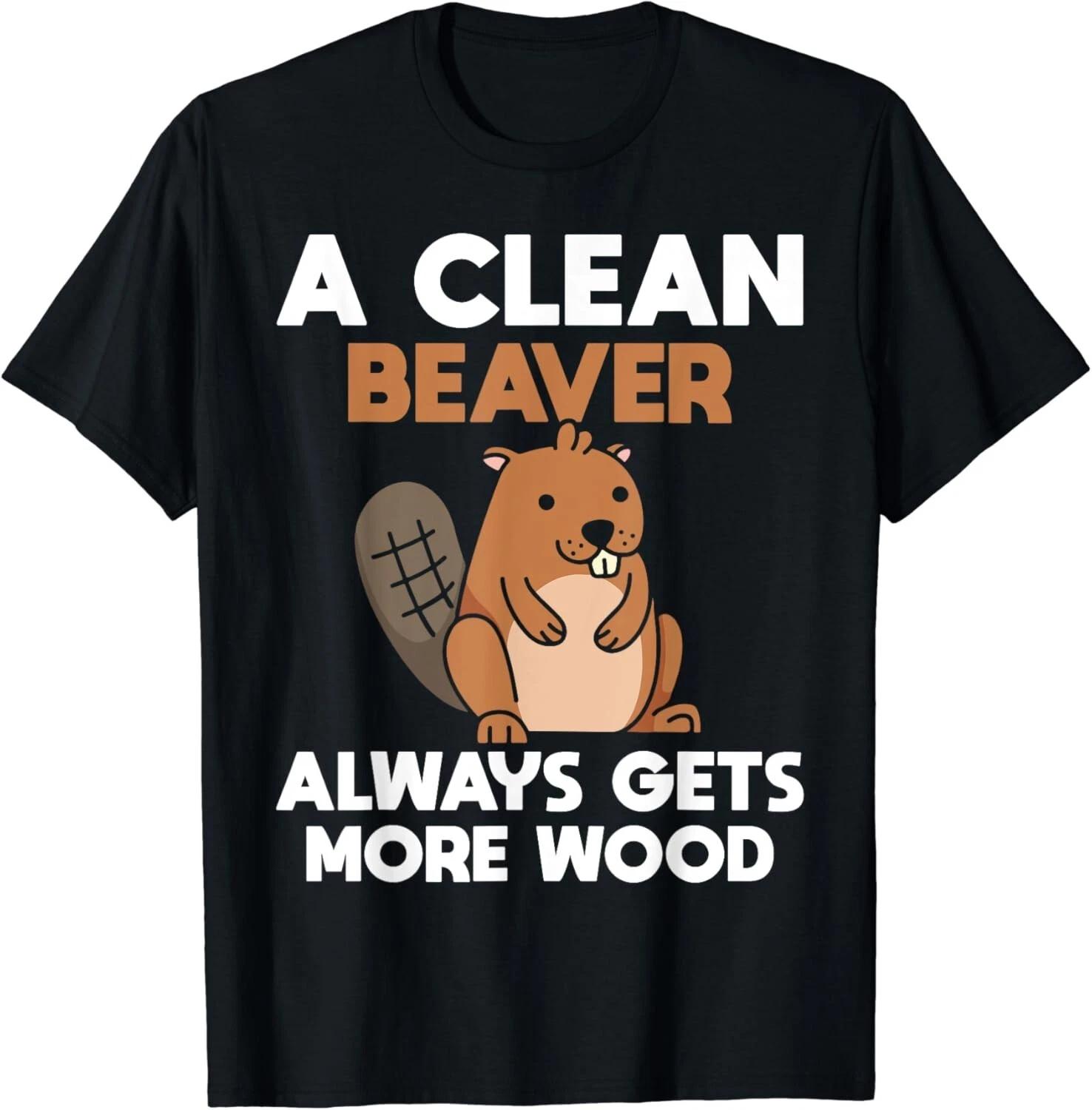 Funny A Clean Beaver Always Gets More Wood_ Joke Sarcastic Gift Unisex T-Shirt 2XL