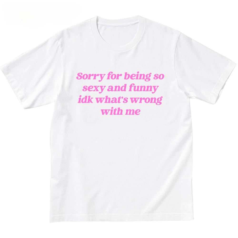 Omlouvám se, že jsem tak sexy Anglický nápis Sexy Zábavné Tričko s krátkým rukávem Harajuku Vtipné tričko Pánské oblečení Camisas