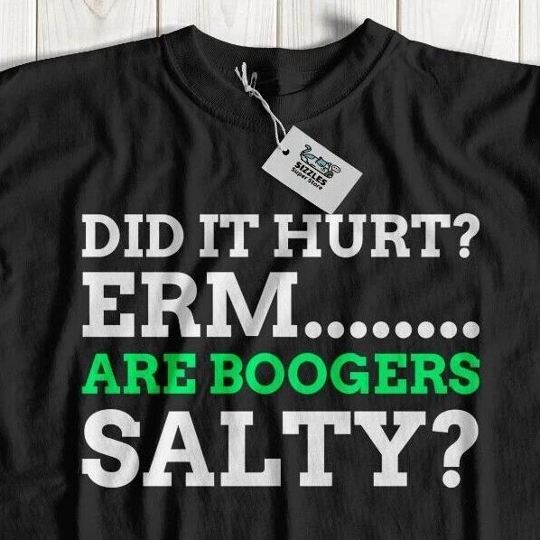 Unisex Did It Hurt? Are Boogers Salty? Funny Injury Shirt Sarcastic Sarcasm Tee XL