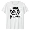 Life Is Better With Friends Womens T-Shirt Best Friend Squad Friendship