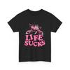 Life Sucks T-Shirt Unisex T-Shirt