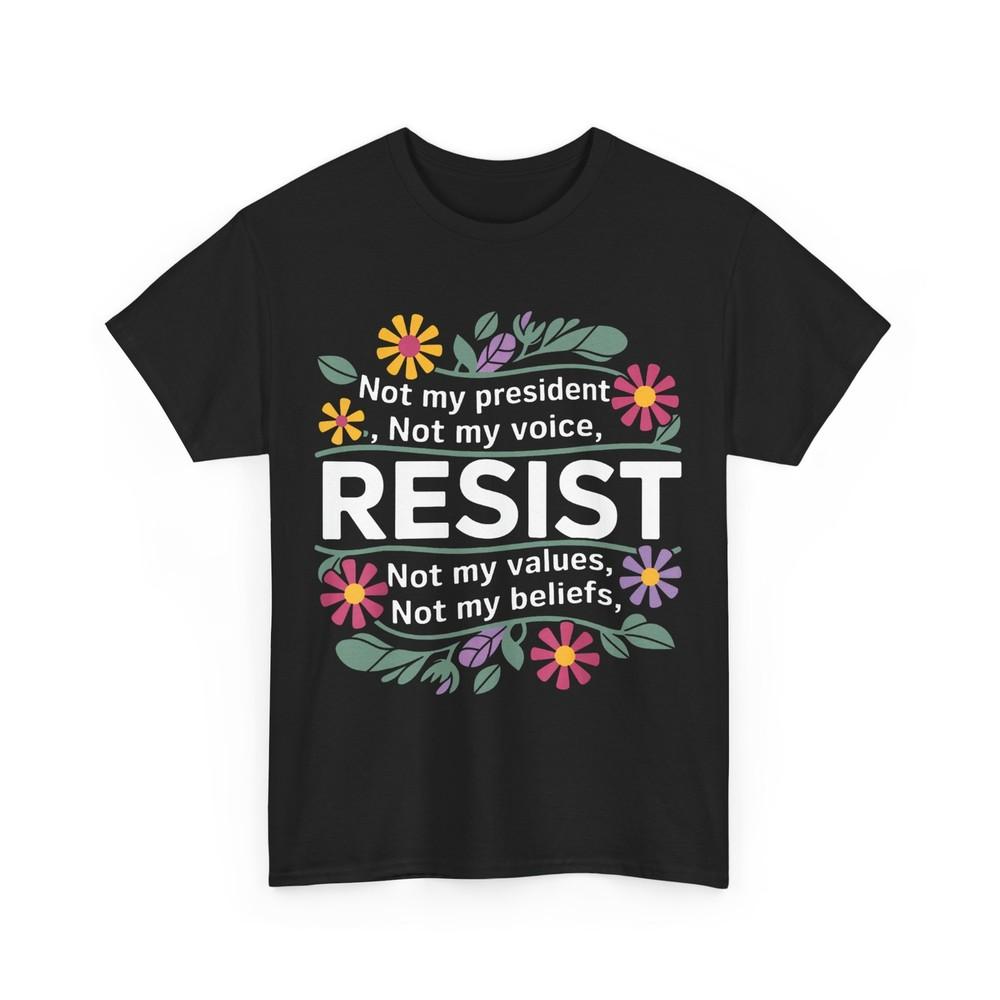 Resist Not My President T-shirt, Anti-Trump Floral Resist Cute Shirt Unisex T-Shirt XXL