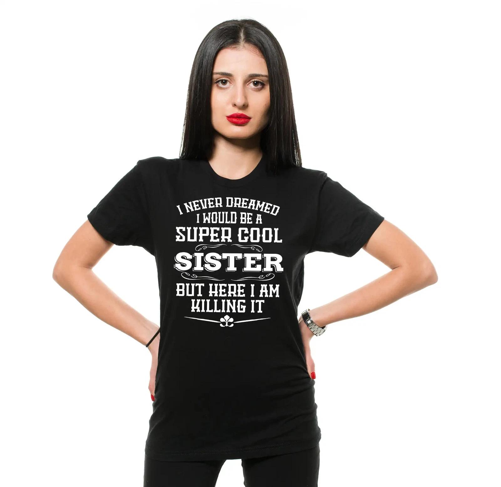 

Sister Killing It Shirt I Never Dreamed I Would Be A Super Cool Sister Shirt L