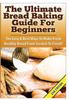 The The Ultimate Bread Baking Guide for Beginners Book