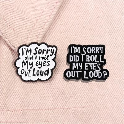 I'm Sorry Did I Roll My Eyes Out Loud Enamel Pin Custom Funny Sarcasm Quotes Brooches Lapel Badge Jewelry Gift For Friends