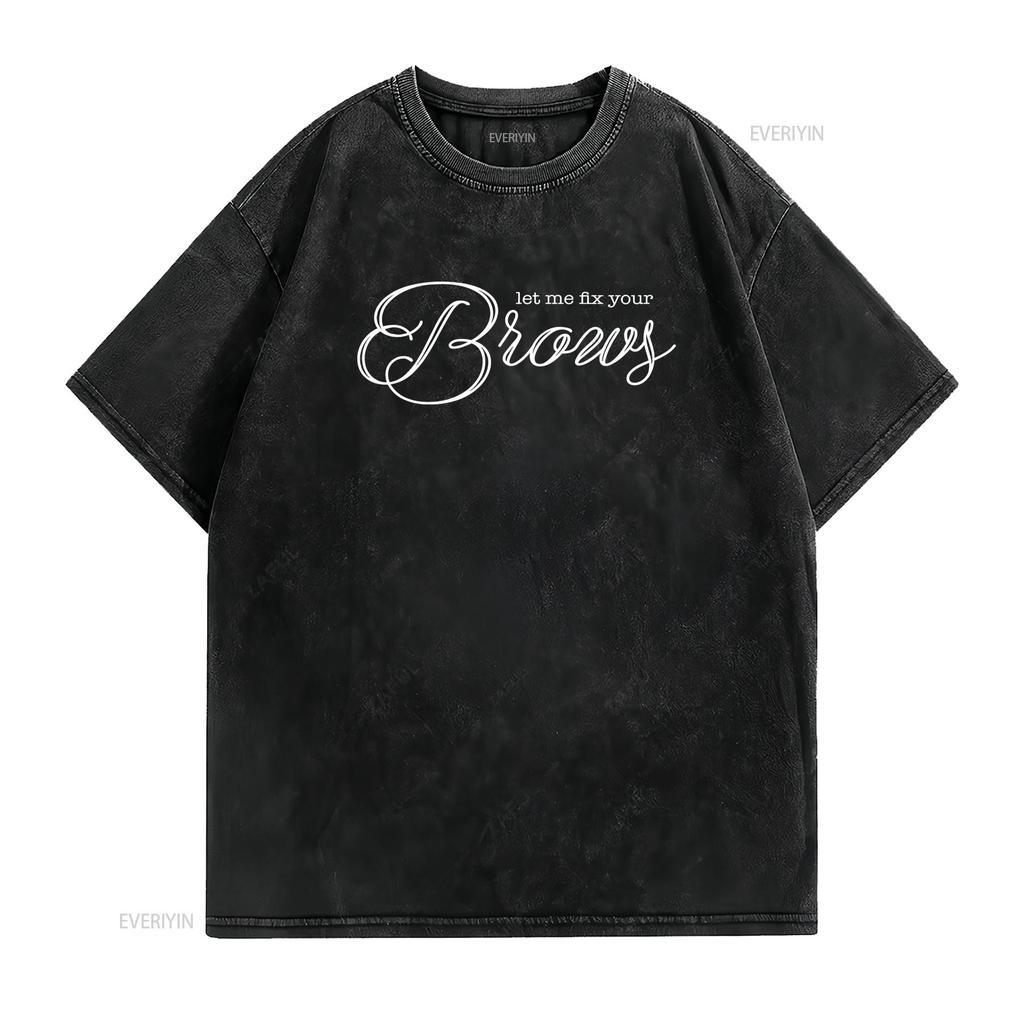Brows T Shirt Let Me Fix Your Makeup ArtisT Cosmetics CosmetologisT Vintage Washed Versatile Homme Unisex Comfortable Graphic