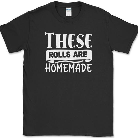 

These Rolls are Homemade T-Shirt Funny Thanksgiving Cooking Holiday Tee M