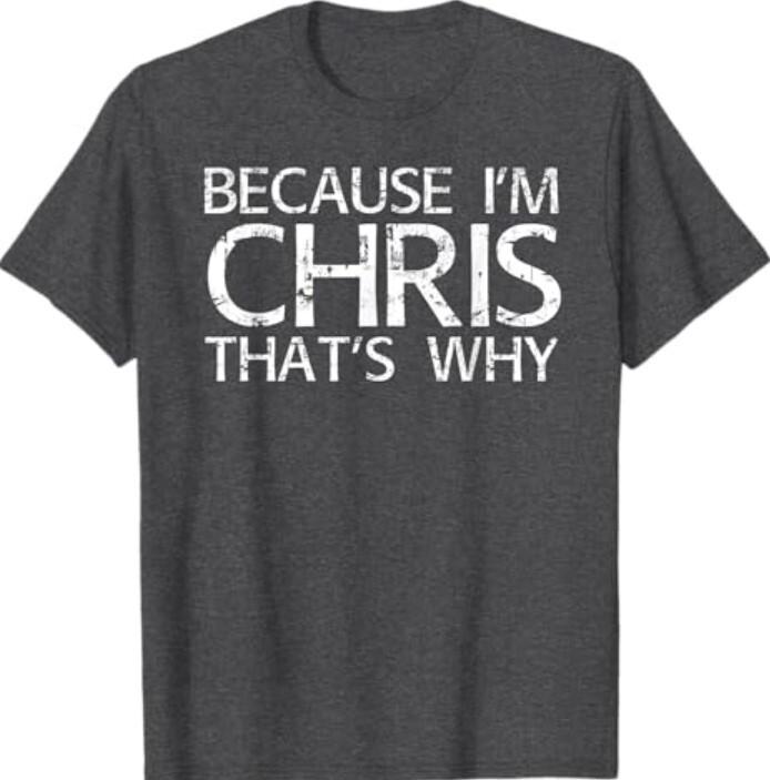 BECAUSE IM CHRIS THATS WHY Fun Shirt Funny Gift Idea T-Shirt XXL
