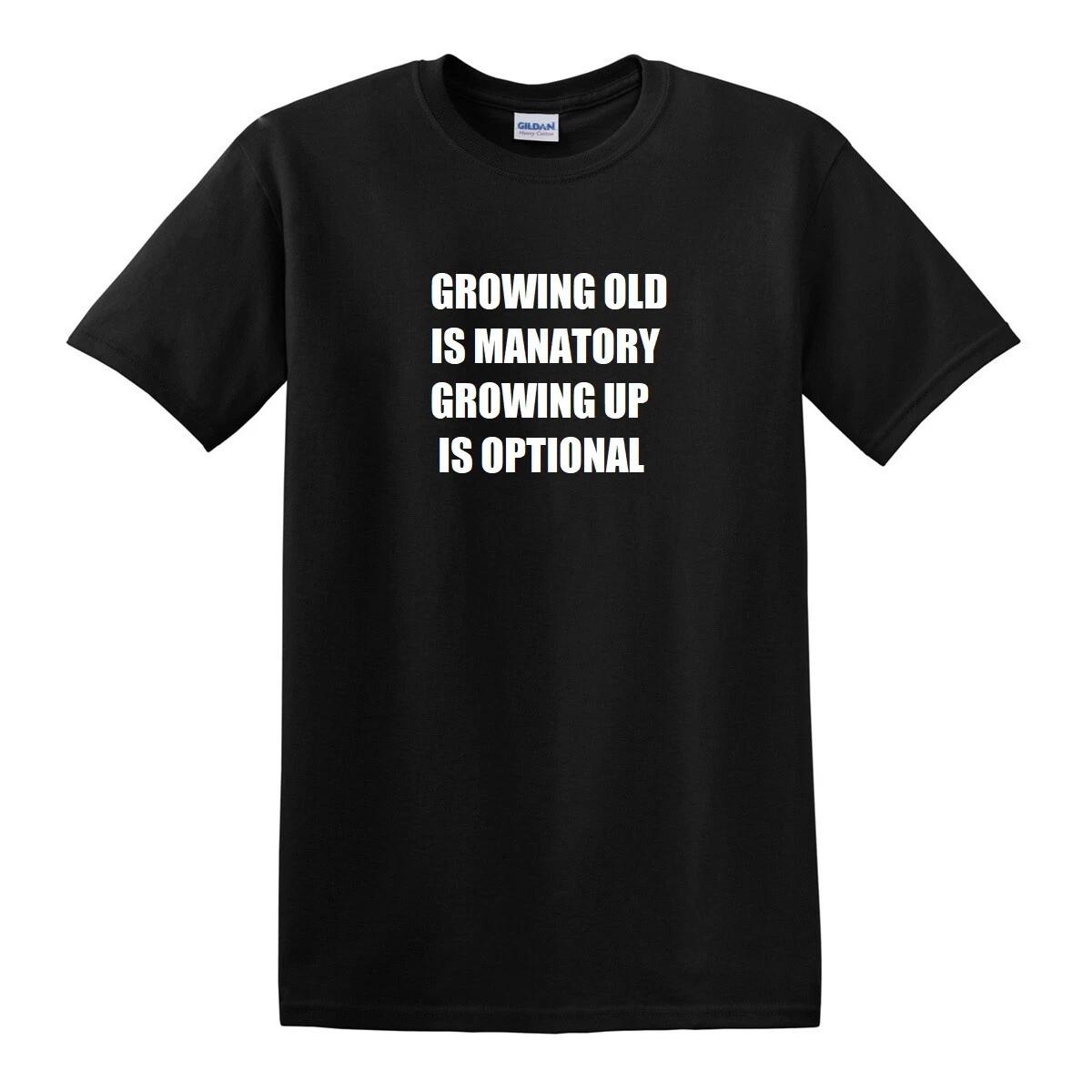 

Growing Old Is Mandatory Growing Up Is Optional T-Shirt Funny Retirement tShirt 3XL
