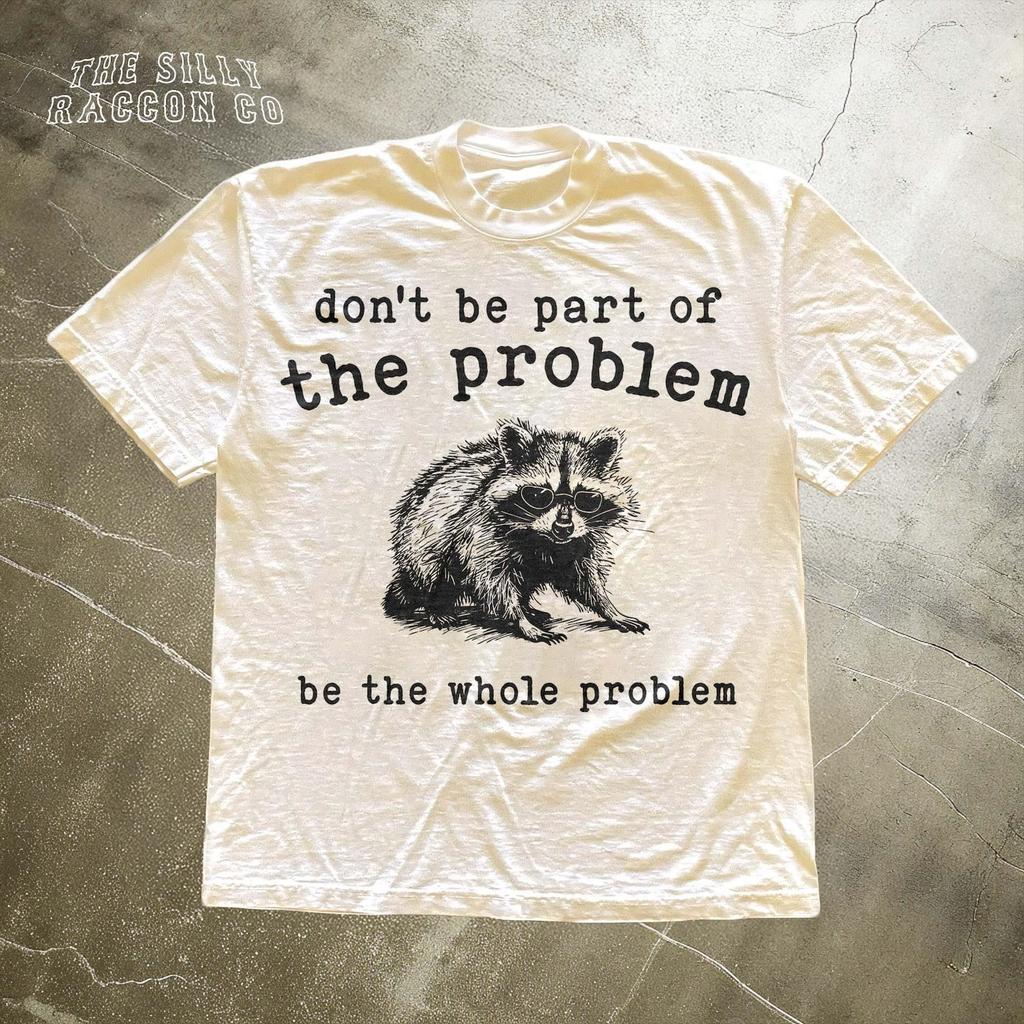 Funny Raccoon Be the Whole Problem T-Shirt - Oversized Vintage Raccoon Shirt - Funny Trendy Tee - Possums Shirt - Raccoon Funny Gift