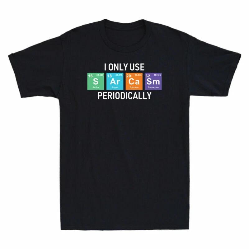 I Only Use Sarcasm Periodically Funny Periodically Periodic Table Men s T-Shirt XXL