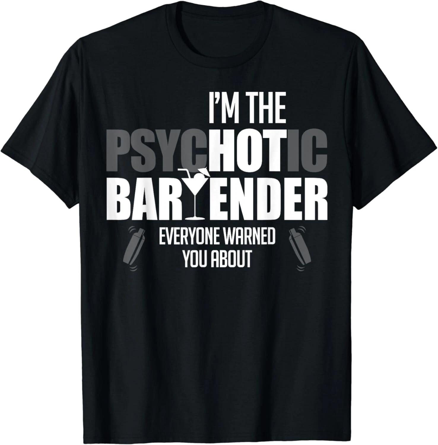 I_m The Psychotic Bartender Everyone Warned You About Funny Gifts Unisex T-Shirt S