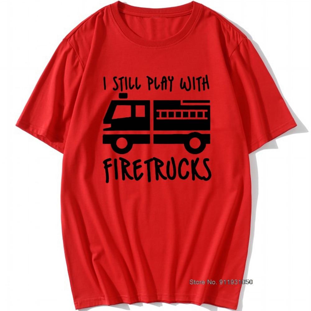 Cool Brand FireUnisex Firefighter I Still Play with Firetrucks T-Shirt Eat Sleep Fire Design T Shirt
