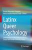 The Latinx Queer Psychology : Contributions To the Study of LGBTIQ+, Sexual and Gender Diversity Issues Book