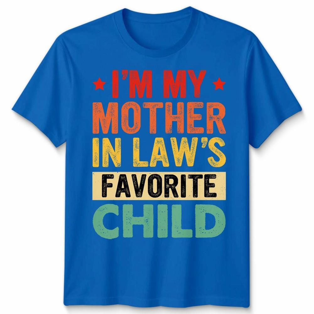 I Am My Mother In Laws Favorite Child Mothers Day Unisex Unisex T Shirt Family Humor