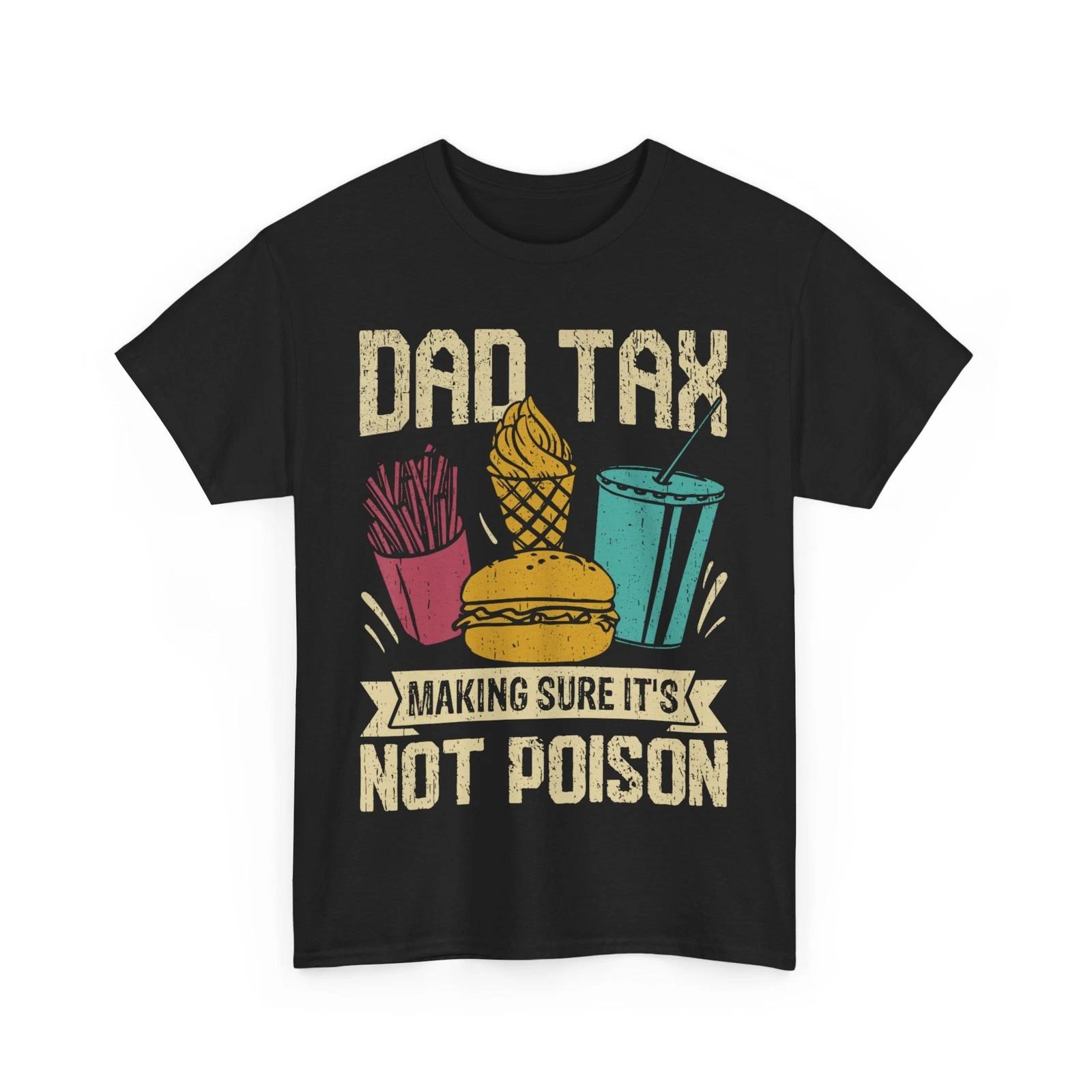 Father s Day Shirt, Dad Tax Making Sure It s Not Poison Dad Men Funny Shirt 4XL