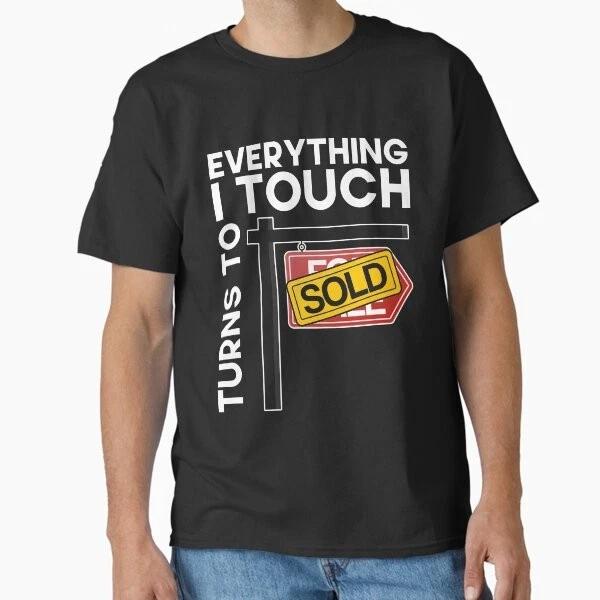 Everything I Touch Turns Into Sold Funny Real Es Made In UsaAus TShirt S2xl S