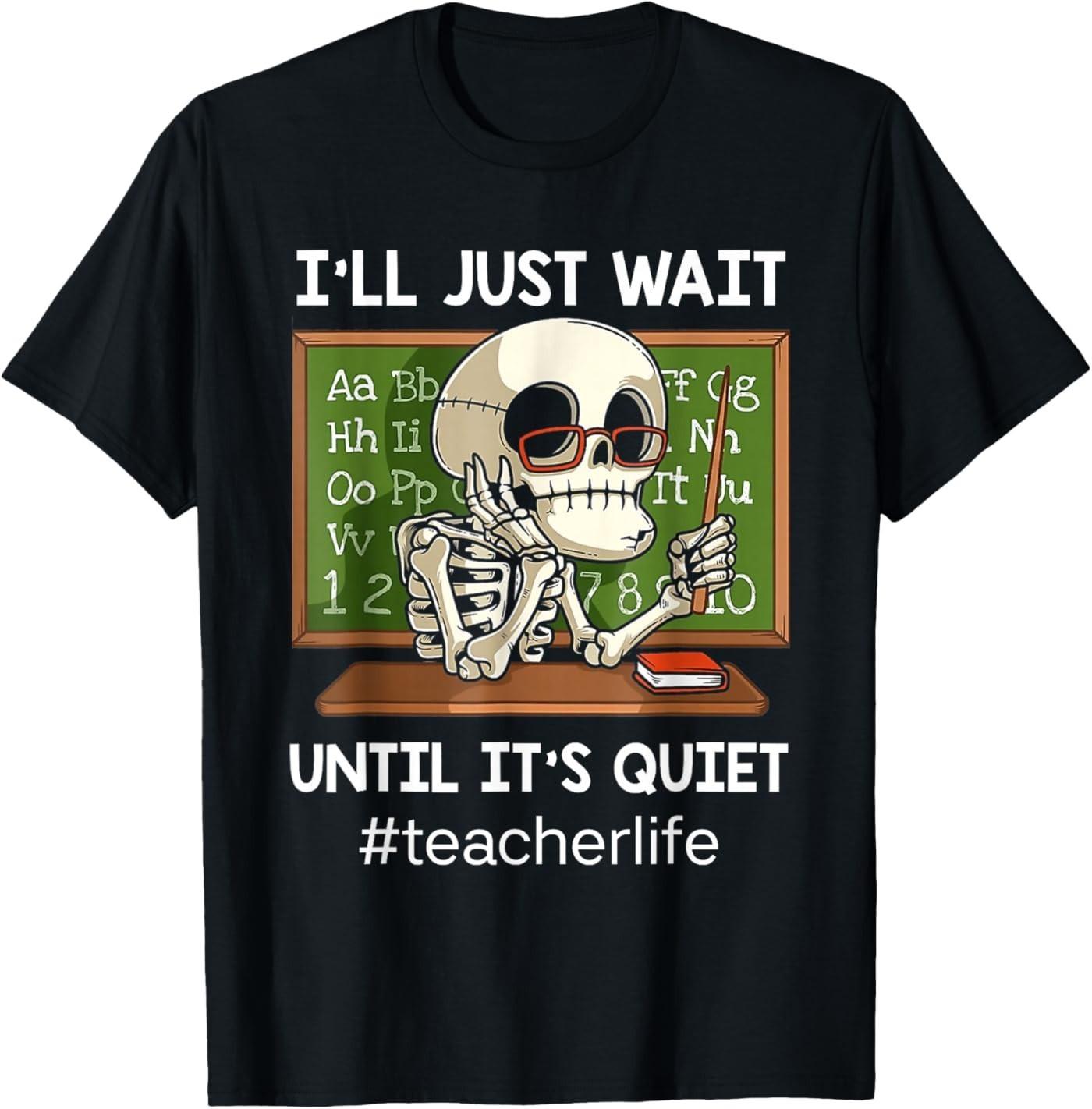 I ll Just Wait Until It s Quiet Funny Sarcastic Teacher T-Shirt XXXL