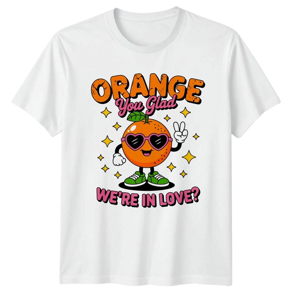 Orange You Glad Were In TShirt Retro Orange Fruit Pun Valentines Day S