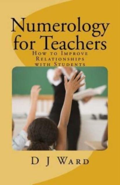 The Numerology for Teachers : How To Improve Relationships with Students Book