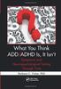 The What You Think ADD/ADHD Is, It Isn't : Symptoms and Neuropsychological Testing Through Time Book