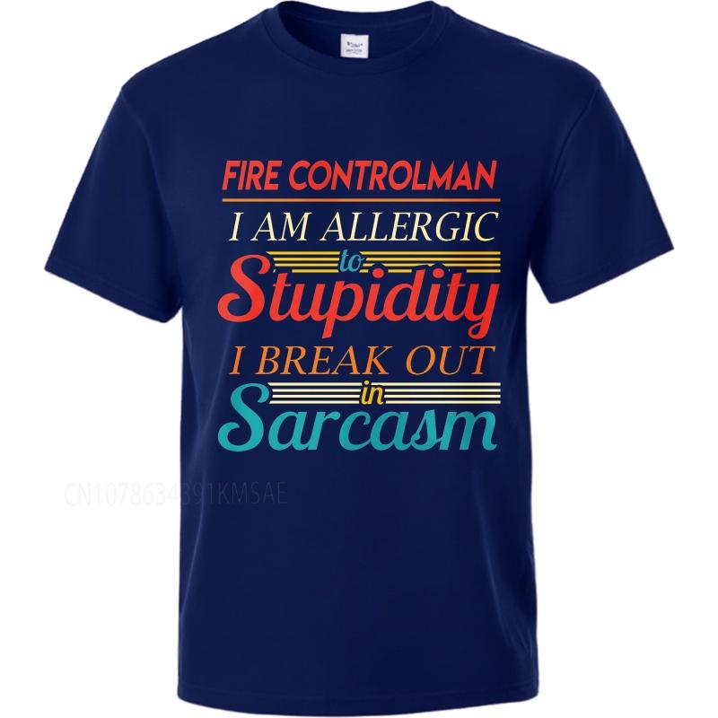 

Casual summer Man t shirt Fire Controlman I Am Allergic To Stupidity I Break Out In Sarcasm Short Sleeve Breathable Round Neck 3XL