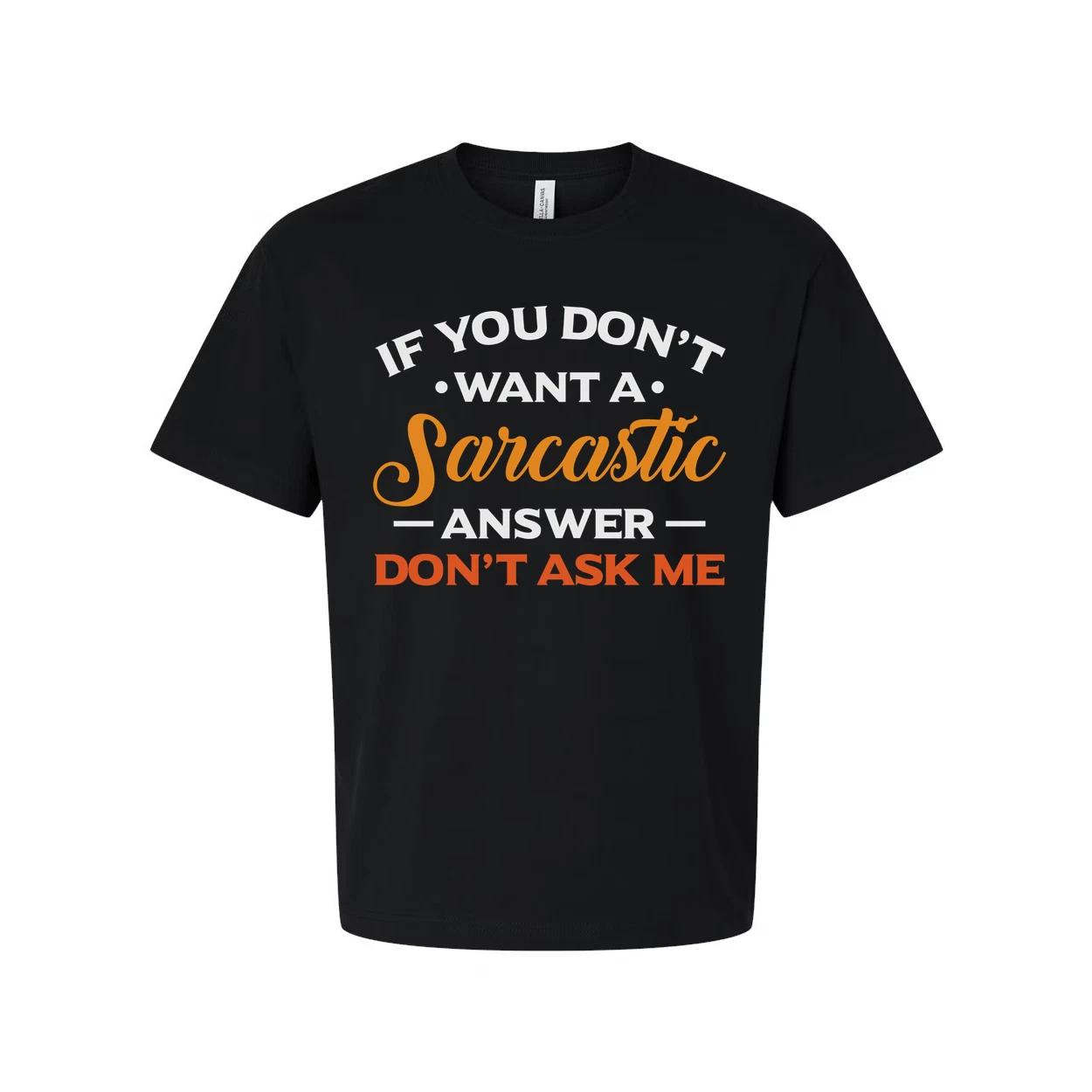 Humor Unisex T Shirt With Quote If You Dont Want A Sarcastic Answer Dont Ask Me L
