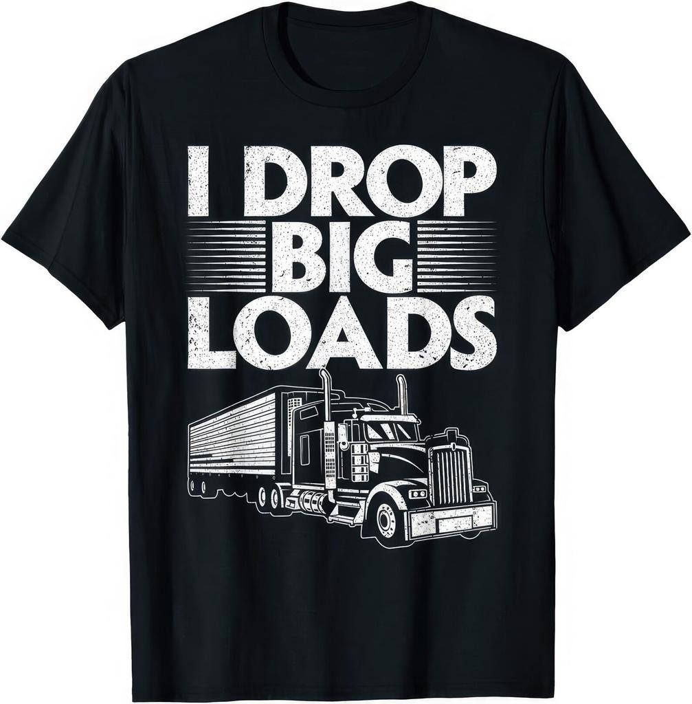 I Drop Big Loads Trucker Trucking Lorry Driver Funny Joke Humor Gift T shirt