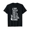I May Be Old But Got To See All The Cool Bands T Shirt Vintage Homme Breathable Comfortable Streetwear Designer Clothes