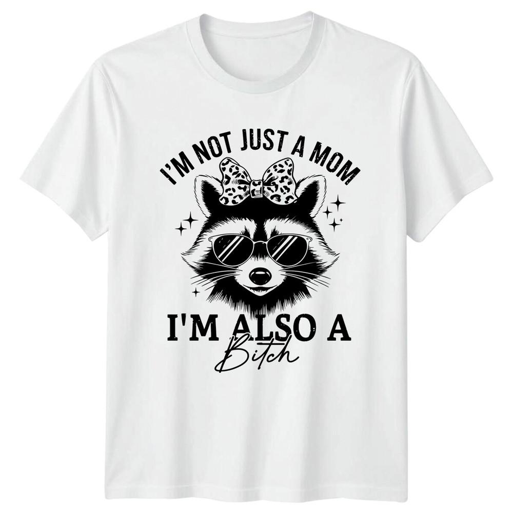 IM NOT JUST A MOM IM ALSO A Bitch Raccoon Animal Unisexs TShirt Unisexs Graphic Tee S