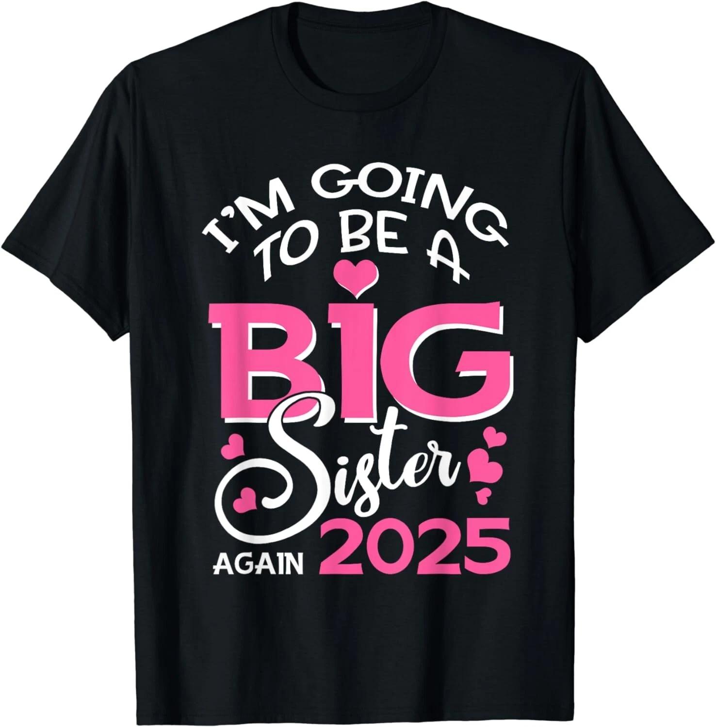 I m Going To Be A Big Sister Again 2025 Pregnancy Gift Unisex T-Shirt S