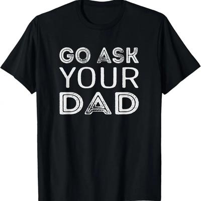 Go Ask Your Dad T-Shirt