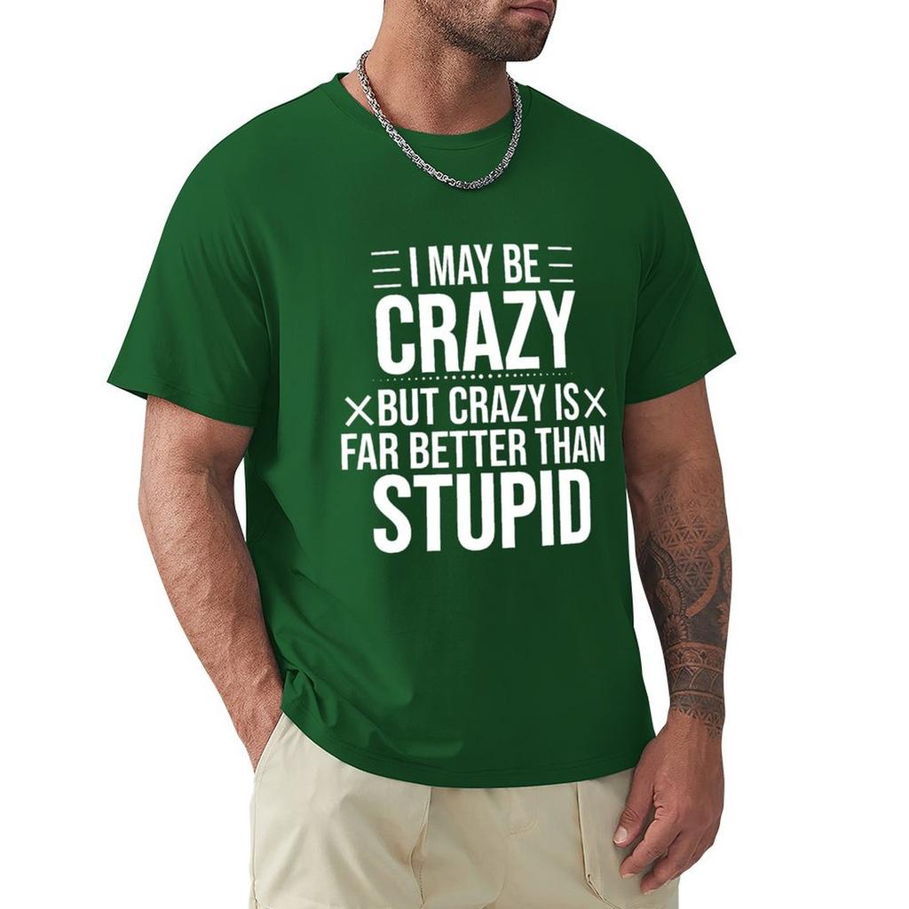I May Be Crazy But Crazy Is Far Better Than Stupid Classic T-Shirt Summer Clothes Basketball Graphic Tees T Shirt Men