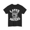 Later Haters Shirt | Sarcasm & Confidence T-Shirt | Bold & Funny Style
