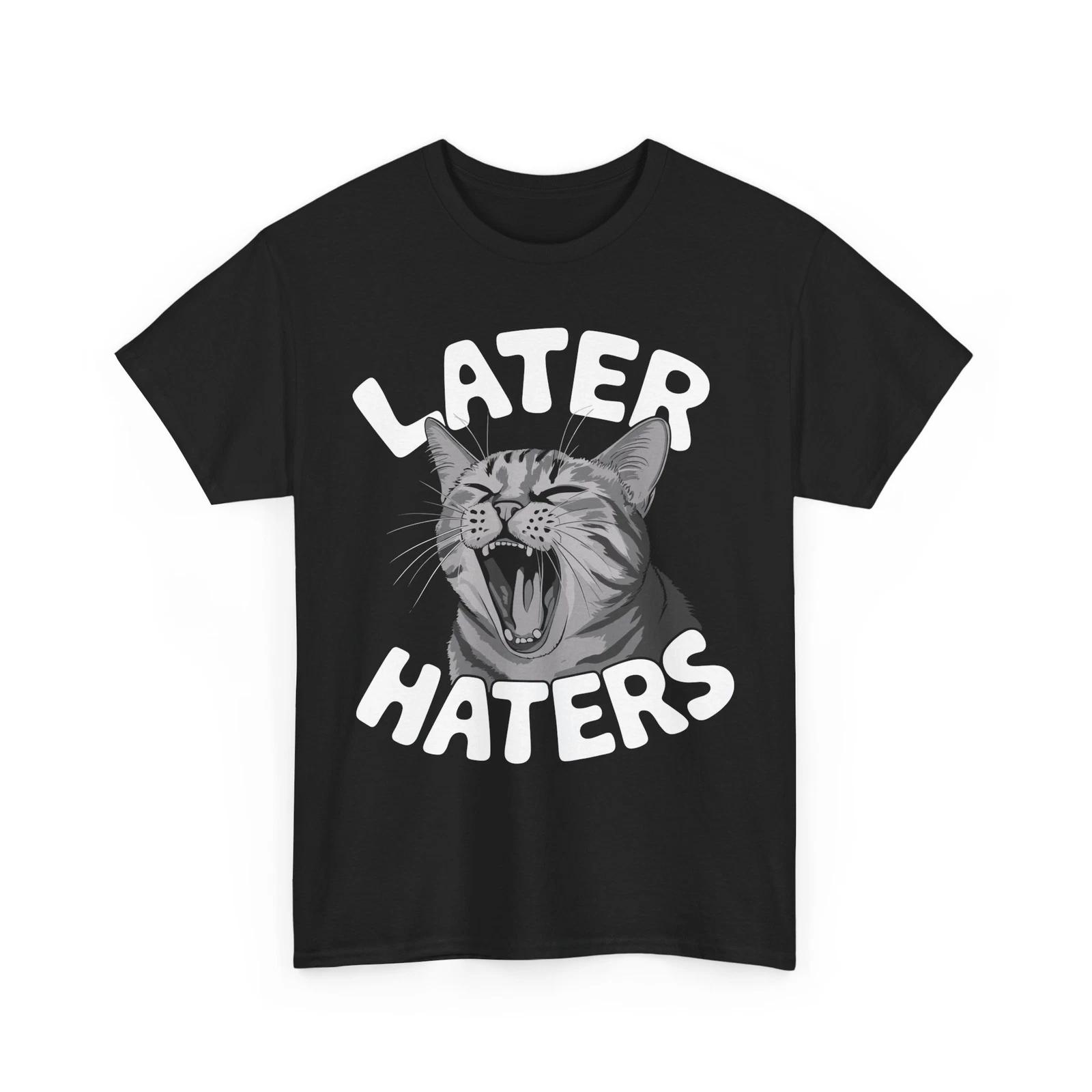 Later Haters Shirt | Sarcasm & Confidence T-Shirt | Bold & Funny Style 4XL
