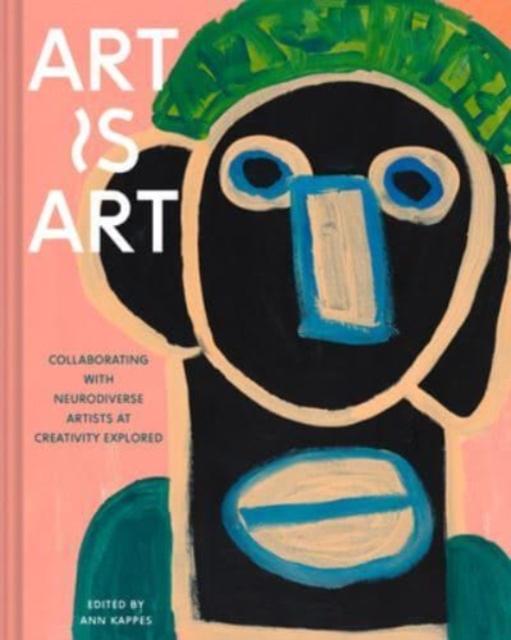 Kniha Art Is Art : Collaborating with Neurodiverse Artists At Creativity Explored