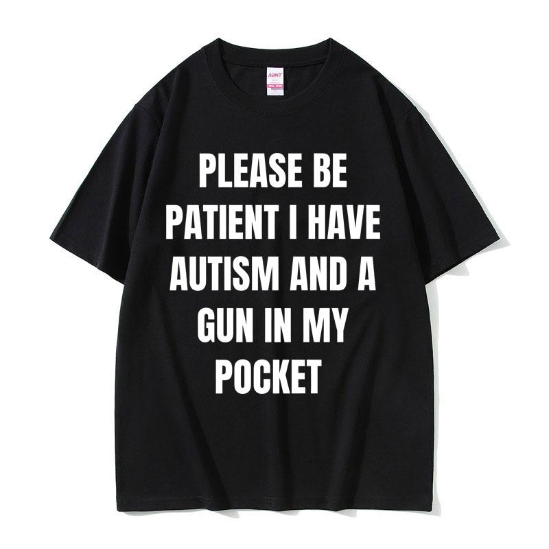 2025 Summer Please Be Patient I Have Autism and A Gun in My Pocket Funny Meme Men Women Cotton Vintage Short Sleeve Tshirt Y2k